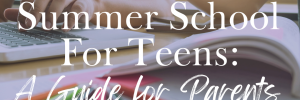 summer school for teens: a guide for parents