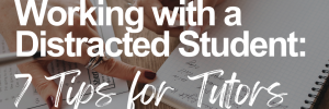 Working with a distracted student: 7 tips for tutors