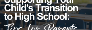 Supporting Your Child's Transition to High School