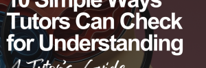10 Simple Ways Tutors Can Check for Understanding - A Tutor's Guide.